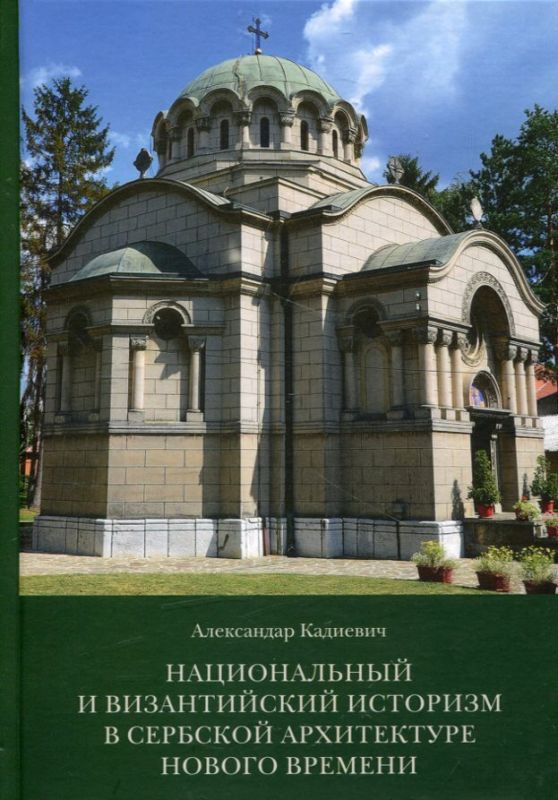 Национальный и византийский историзм в сербской архитектуре Нового времени. Кадиевич А.