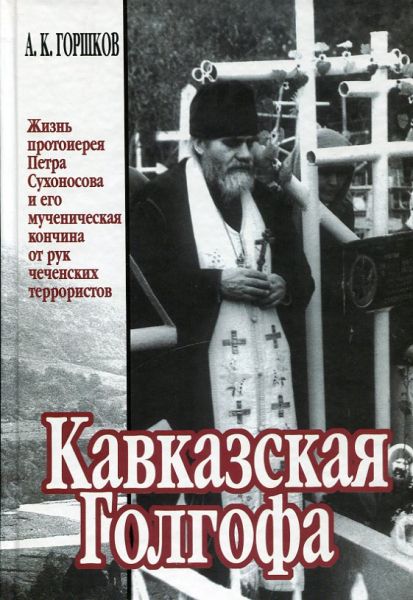 Кавказская Голгофа. Жизнь протоиерея Петра Сухоносова и его мученическая кончина от рук чеченский террористов