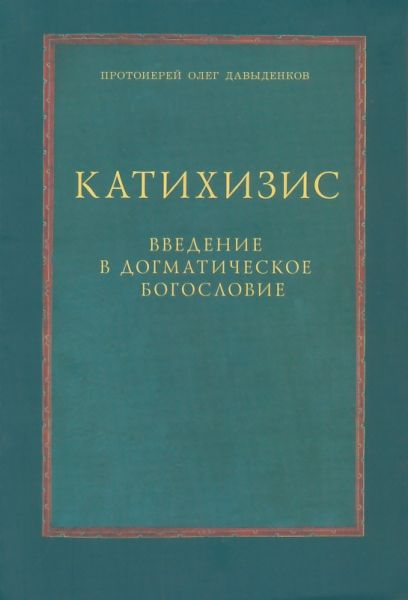 Катихизис. Введение в догматическое богословие. Курс лекций. Протоиерей Олег Давыденков