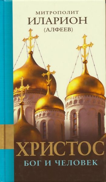 Христос: Бог и Человек. Митрополит Иларион (Алфеев)