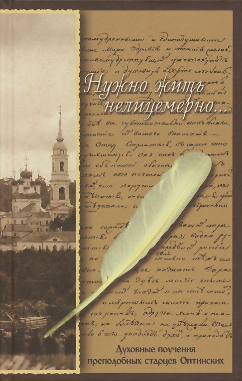 Нужно жить нелицемерно... Духовные поучения преподобных старцев Оптинских