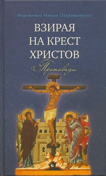 Взирая на Крест Христов. Проповеди