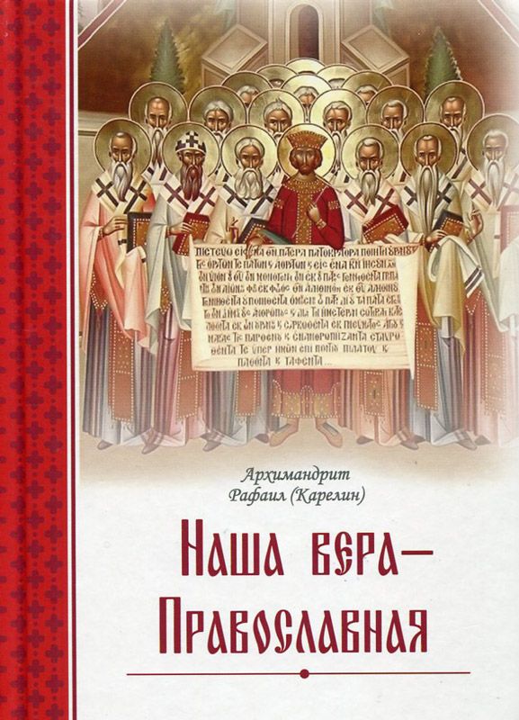 Наша вера - Православная. Архимандрит Рафаил (Карелин)
