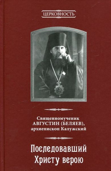 Последовавший Христу верою. Священномученик Августин (Беляев), архиепископ Калужский