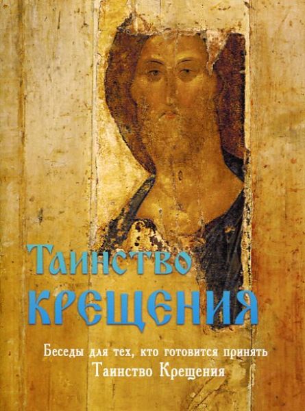 Таинство Крещения. беседы для тех, кто готовится принять Таинство Крещения