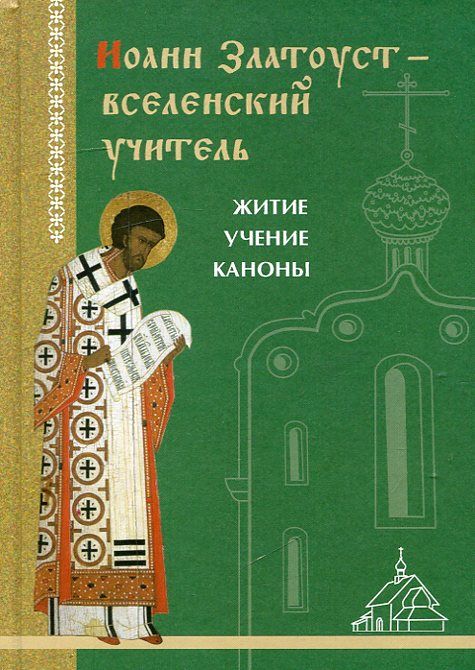 Иоанн Златоуст - вселенский учитель. Житие. Учение. Каноны