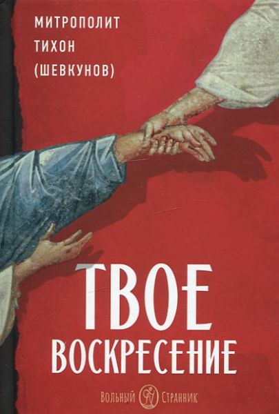 Твое Воскресение. Митрополит Тихон (Шевкунов)