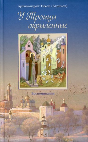 У Троицы окрыленные. Архимандрит Тихон (Агриков)