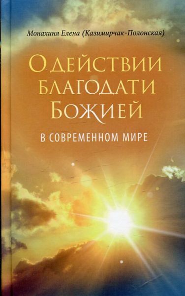 О действии Благодати Божией в современном мире. Монахиня Елена (Казимирчак-Полонская)