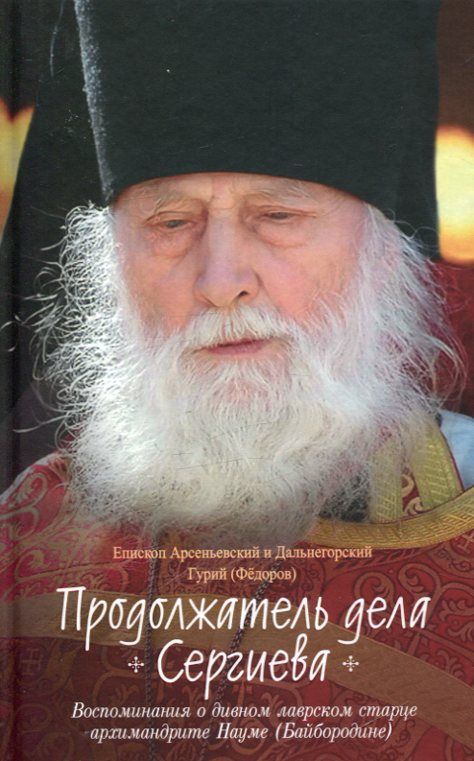Продолжатель дела Сергиева. Воспоминания о дивном лаврском старце архимандрите Науме (Байбородине). Епископ Арсеньевский и Дальнегорский Гурий (Фёдоров)