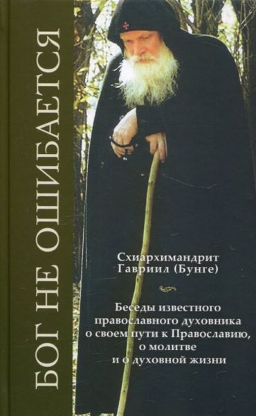 Бог не ошибается. Беседы известного православного духовника о своем пути к Православию, о молитве и духовной жизни. Схиархимандрит Гавриил (Бунге)