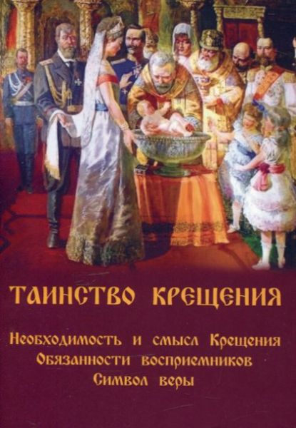 Таинство Крещения. Необходимость и смысл Крещения. Обязанности восприемников. Символ Веры